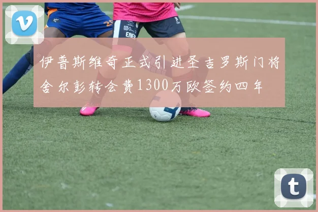 伊普斯维奇正式引进圣吉罗斯门将舍尔彭转会费1300万欧签约四年
