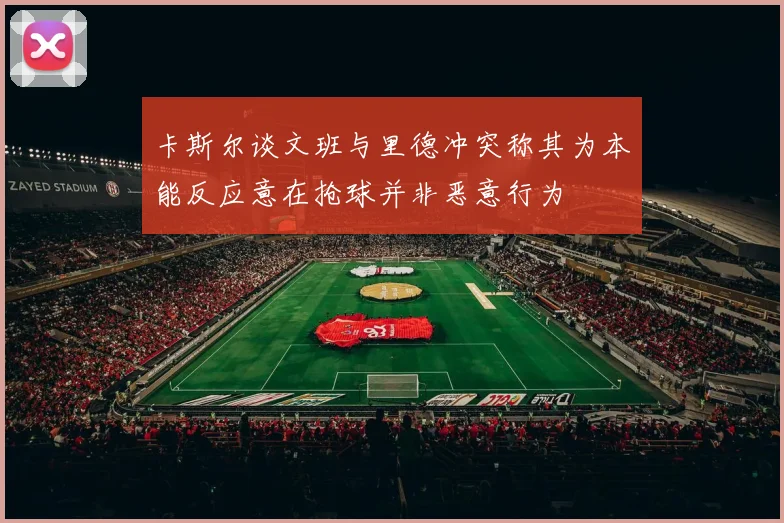 卡斯尔谈文班与里德冲突称其为本能反应意在抢球并非恶意行为