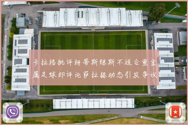 卡拉格批评柯蒂斯琼斯不适合重金属足球却评论萨拉赫动态引发争议