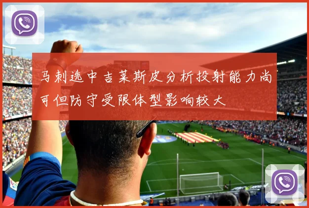 马刺选中吉莱斯皮分析投射能力尚可但防守受限体型影响较大