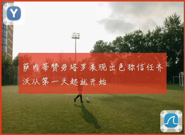 萨内蒂赞劳塔罗表现出色称信任齐沃从第一天起就开始